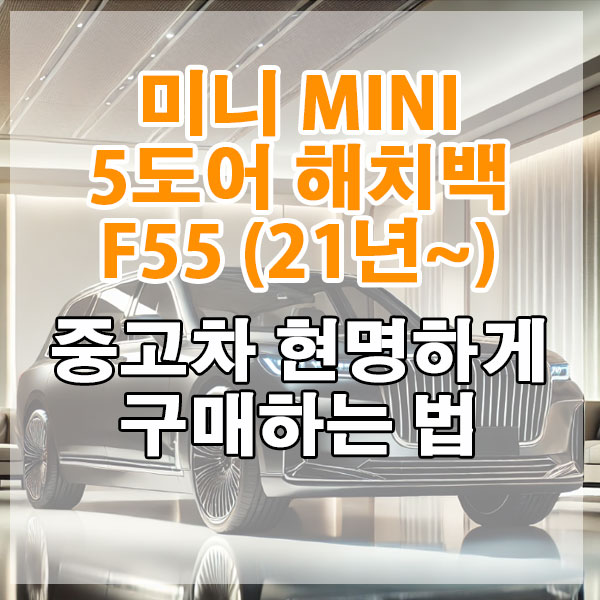 MINI 5도어 해치백 F55(21년~) 중고차 현명하게 구매하는 법