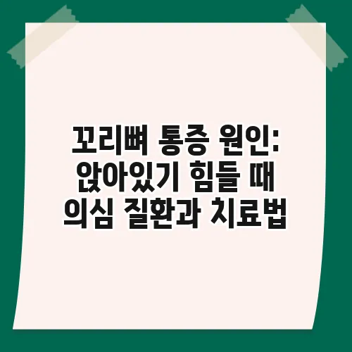 꼬리뼈 통증 원인: 앉아있기 힘들 때 의심 질환과 치료법