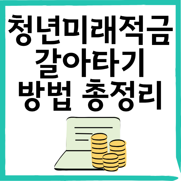 청년미래적금 갈아타기 방법 총정리 (환급금 받고 손해 없이 이동하는 법)