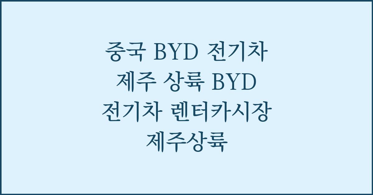 중국 BYD 전기차 제주 상륙 BYD 전기차 렌터카시장 제주상륙 