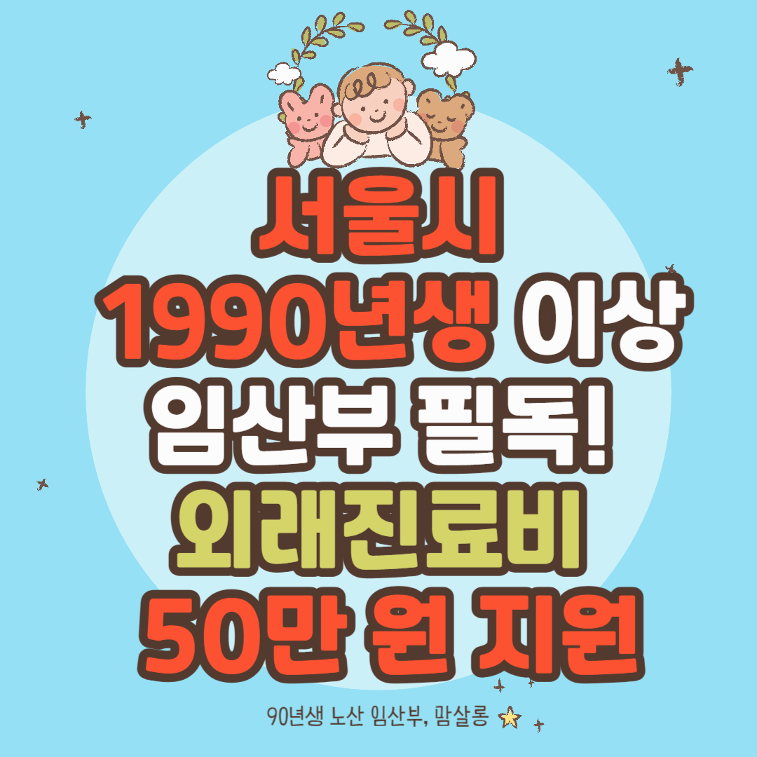 서울시 1990년생 이상 임산부 필독! 외래진료비 50만 원 꼭 챙기세요!