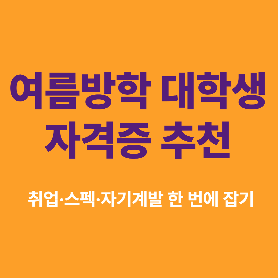 여름방학 대학생 추천 자격증 목록 – 방학 중 단기 자격증 준비하기