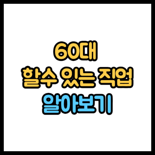 60대 할수 있는 직업 - 60대이상 직업 추천