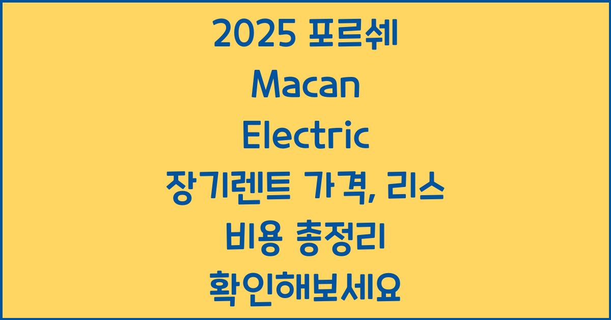 2025 포르쉐 Macan Electric 장기렌트 가격, 리스 비용 총정리