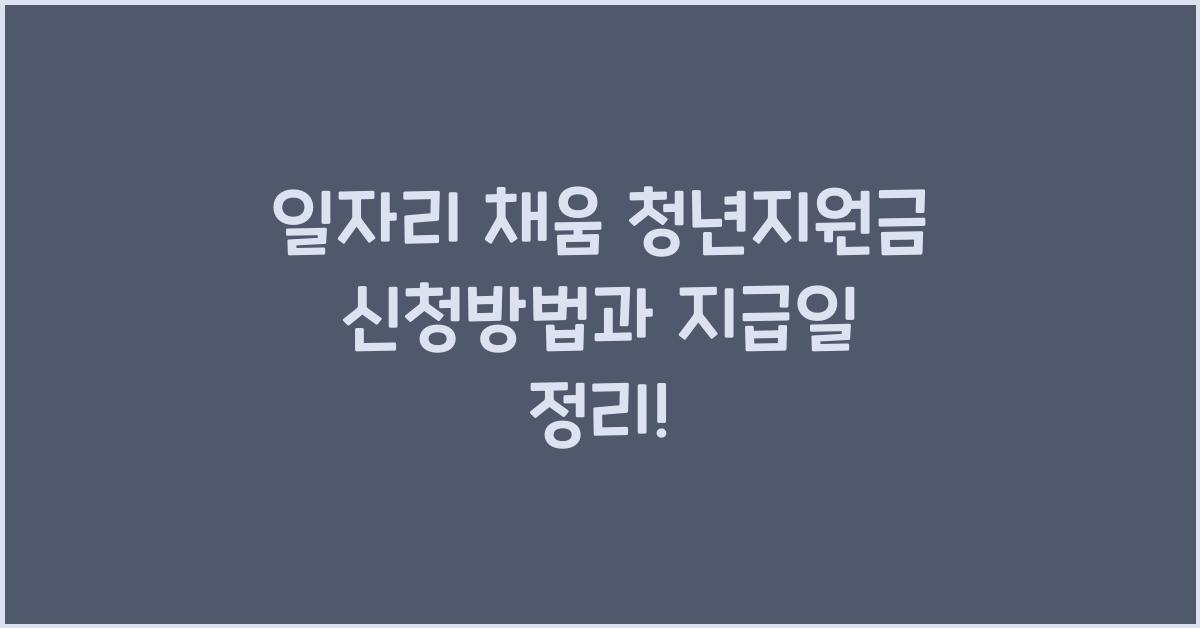 일자리 채움 청년지원금 신청방법 지급일 지원금