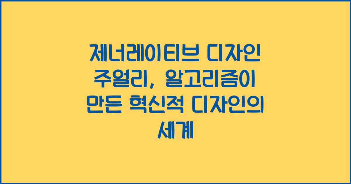 제너레이티브 디자인 주얼리: 알고리즘 기반, 독창적인 디자인 창조