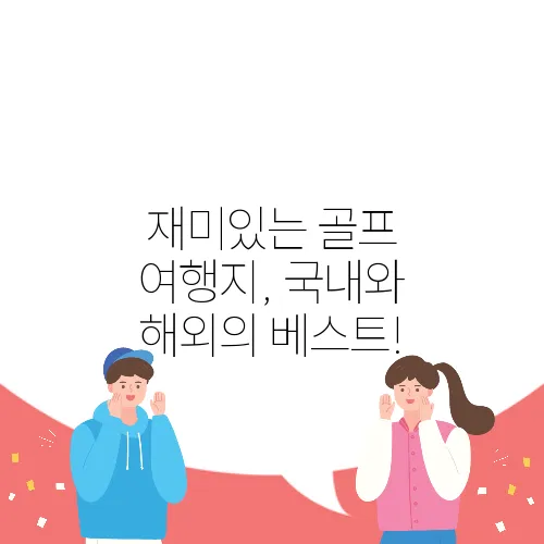 재미있는 골프 여행지, 국내와 해외의 베스트!