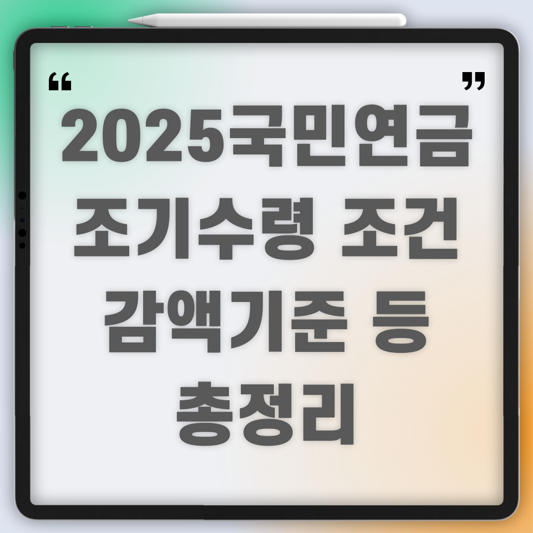2025 국민연금 조기수령 조건과 감액기준등 총정리