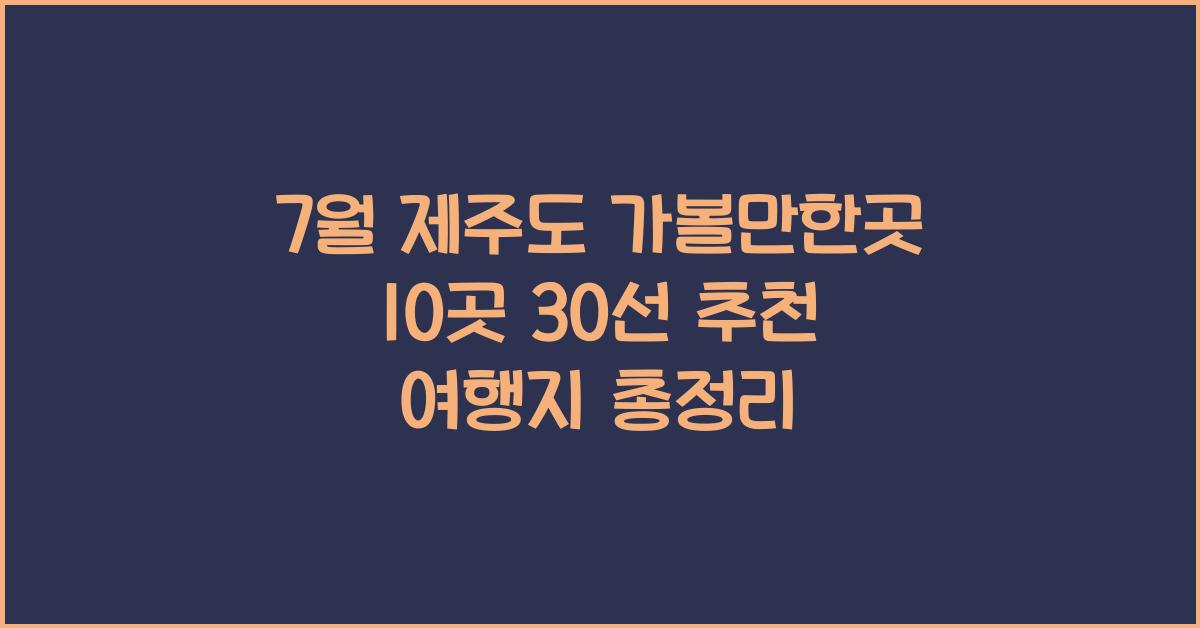 7월 제주도 가볼만한곳 10곳 30선