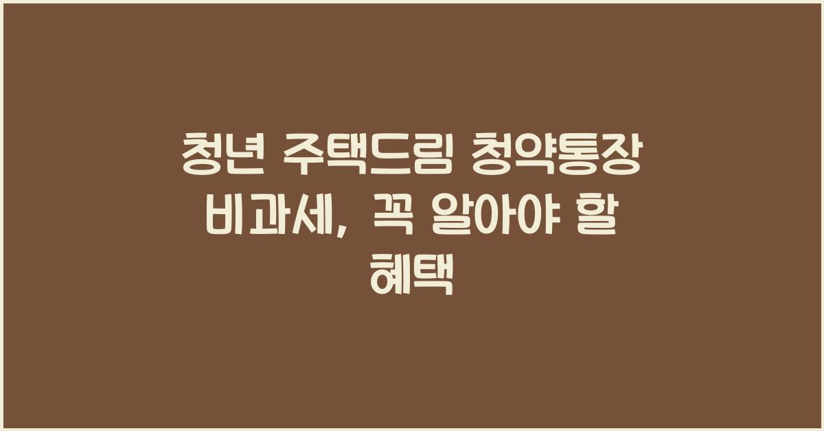 청년 주택드림 청약통장 비과세