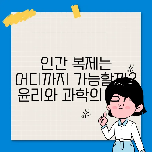 인간 복제는 어디까지 가능할까? 윤리와 과학의 경계