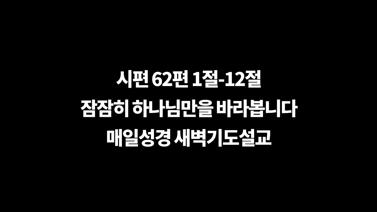 시편62편1절12절,매일성경,성서유니온,새벽기도설교,다윗의시,나의영혼이잠잠히,하나님만바람이여,사람이행한대로,사람은입김이여