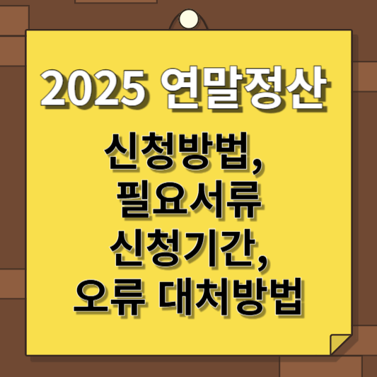 2025년 연말정산 방법, 필요서류, 기간, 오류 대처방법
