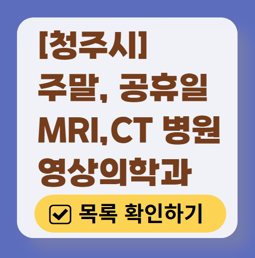 청주시 MRI / CT / X-ray 진료 가능한 병원 목록 ❘ 주말&middot;토요일&middot;일요일&middot;공휴일 영상의학과 (초음파 포함)