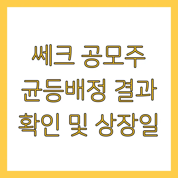 쎄크 공모주 균등배정 결과 확인 및 상장일 언제? 4월 20일 결과 발표