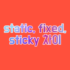 static과 fixed와 sticky 차이