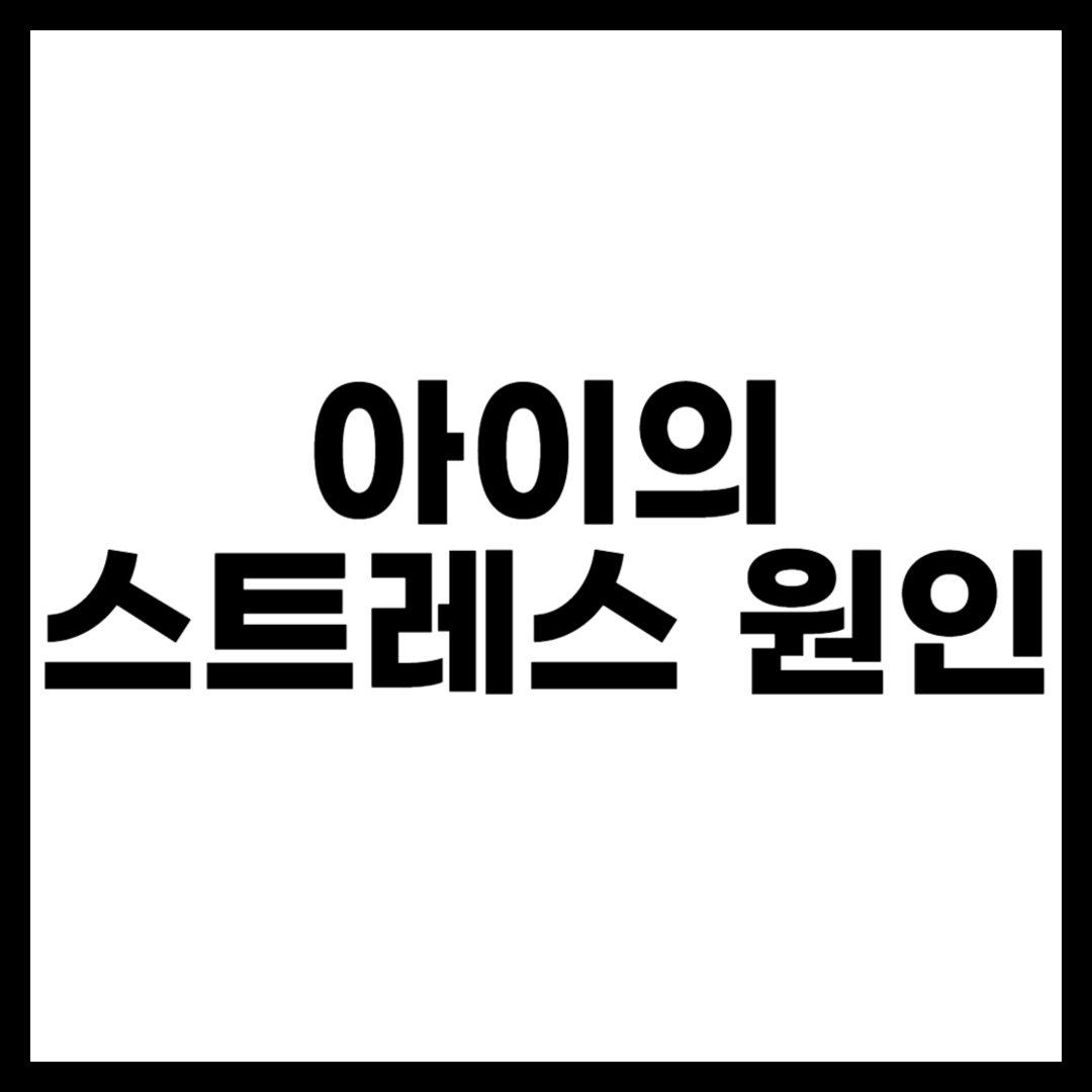 아이의 스트레스 원인