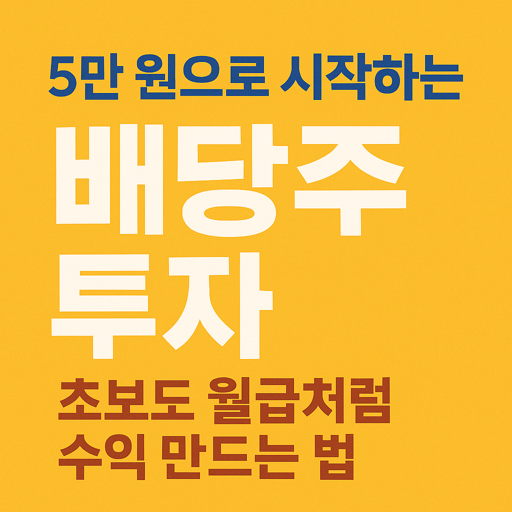 "5만 원으로 시작하는 배당주 투자! 초보도 월급처럼 수익 만드는 법"