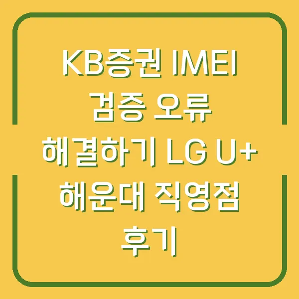 KB증권 IMEI 검증 오류 해결하기 LG U+ 해운대 직영점 후기