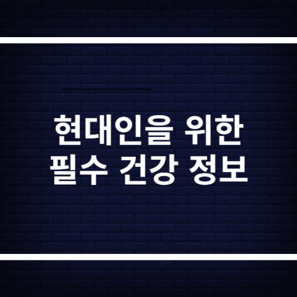 현대인을 위한 필수 건강정보