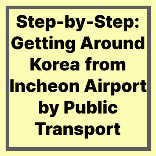Step-by-Step: Getting Around Korea from Incheon Airport by Public Transport