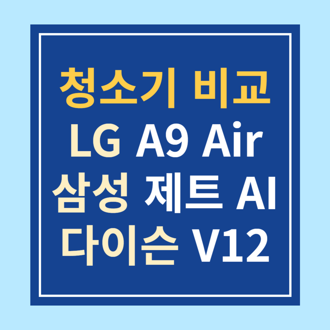 2025 무선청소기 비교 (LG A9 Air vs 삼성 제트 AI vs 다이슨 V12)