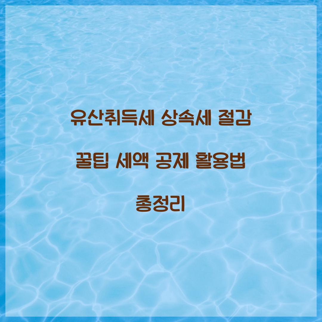 유산취득세 상속세 절감 꿀팁