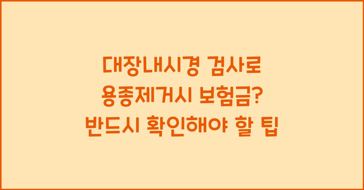 대장내시경 검사로 용종제거시 보험금?