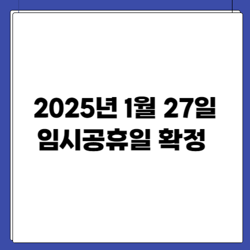 2025년 1월 27일 임시공휴일 확정 (feat. 31일 임시공휴일 대안)