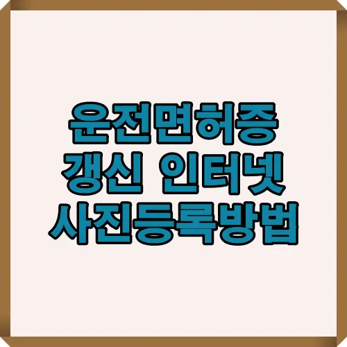 운전면허증 갱신 시 인터넷으로 사진을 등록하는 전체 절차를 안내하는 블로그 대표 썸네일. 도로교통공단 사이트 이용 방법과 준비 절차를 한눈에 보여주는 이미지.