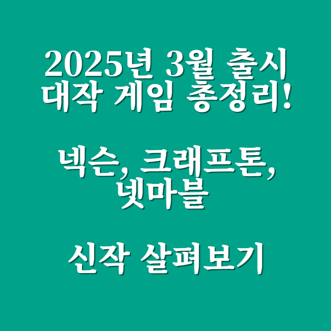 2025년 3월 출시 대작 게임 총정리! 넥슨, 크래프톤, 넷마블 신작 살펴보기