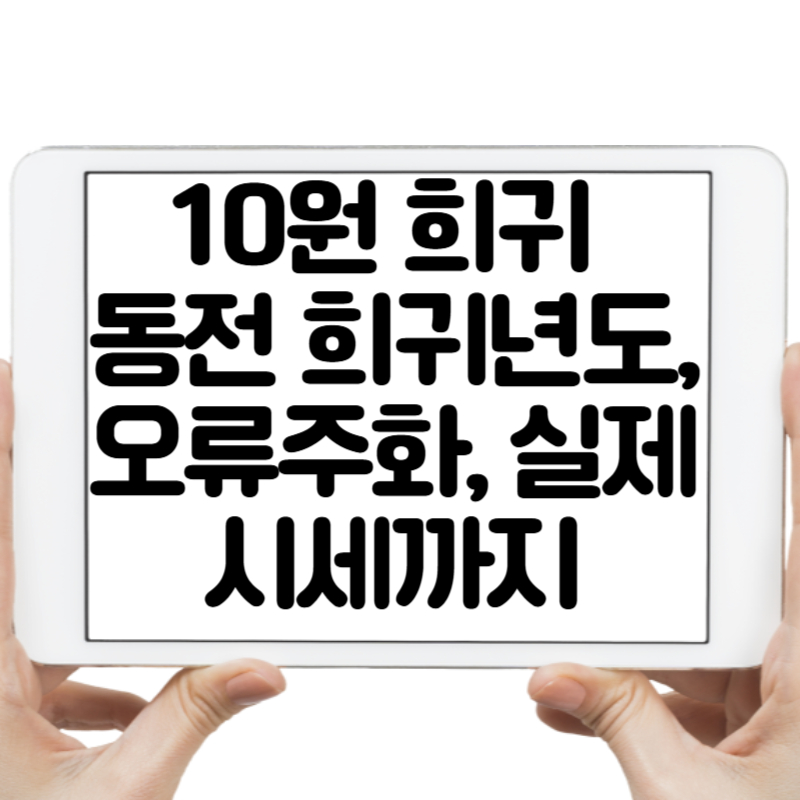 10원 희귀 동전 – 희귀년도, 오류주화, 실제 시세까지 한눈에!