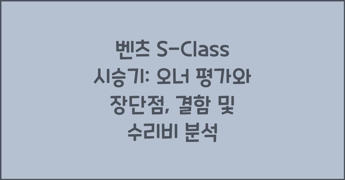 벤츠 S-Class 시승기, 오너평가, 장단점, 결함, 수리비