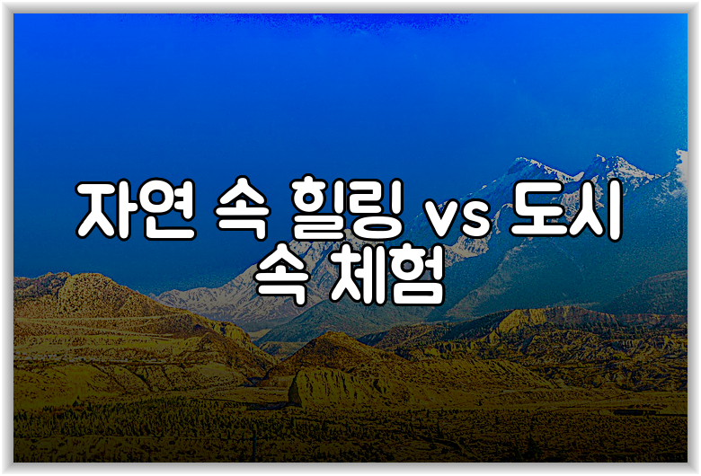 자연 속 힐링 vs 도시 속 체험