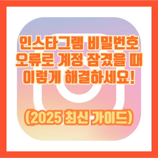 인스타그램 비밀번호 오류로 계정 잠겼을 때 이렇게 해결하세요! (2025 최신 가이드)