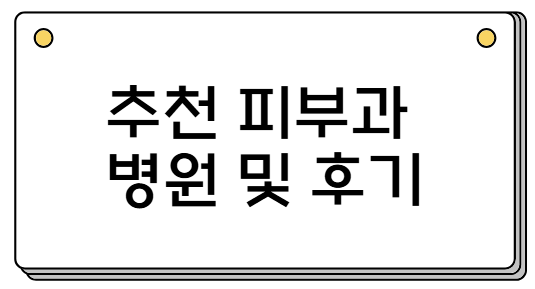 추천 피부과 병원 및 후기