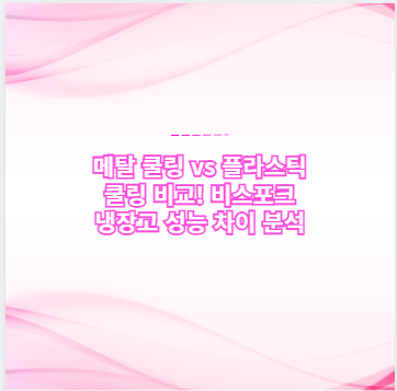 메탈 쿨링 vs 플라스틱 쿨링 비교! 비스포크 냉장고 성능 차이 분석