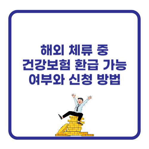 해외 체류 중 건강보험 환급 가능 여부와 신청 방법