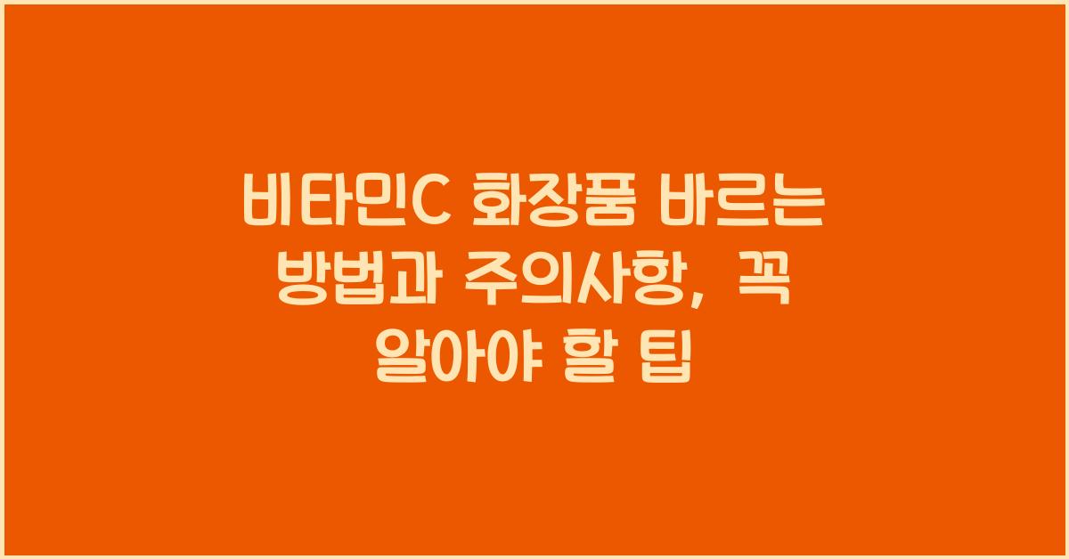 비타민C 화장품 바르는 방법과 주의사항