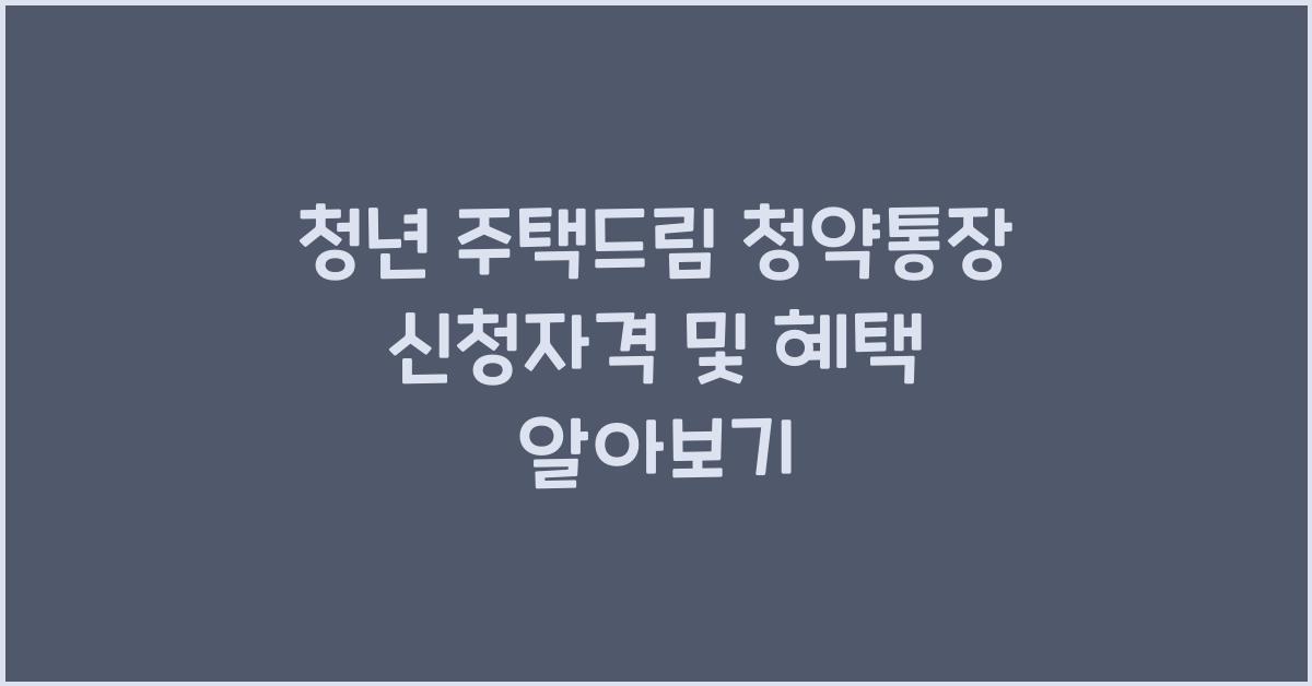 청년 주택드림 청약통장 신청자격