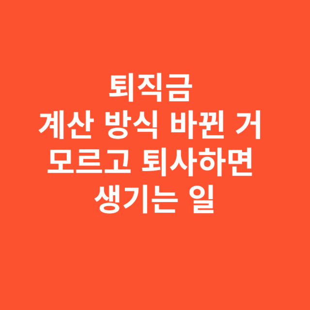퇴직금 계산 방식 바뀐 거 모르고 퇴사하면 생기는 일