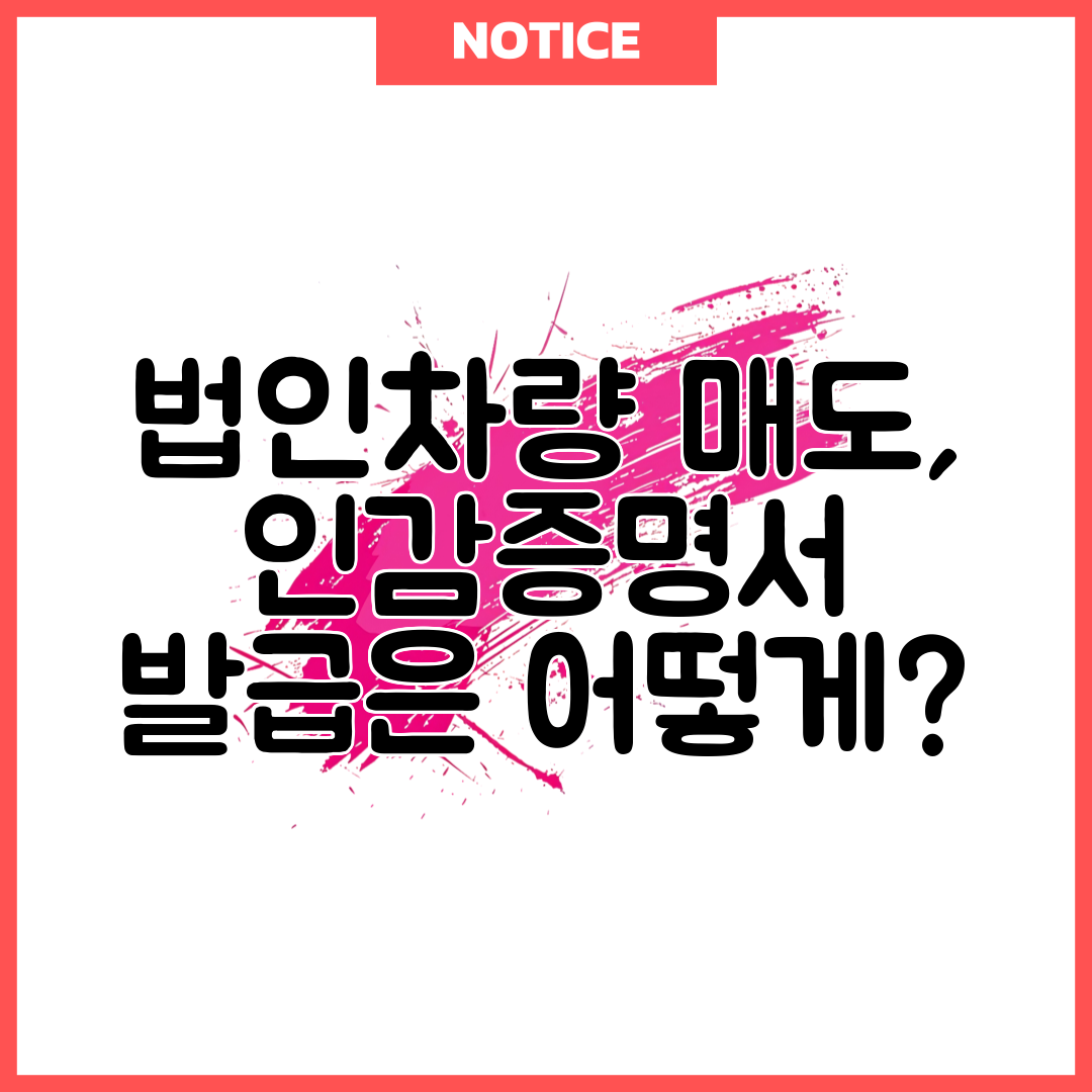 법인차량 매도, 인감증명서 발급은 어떻게