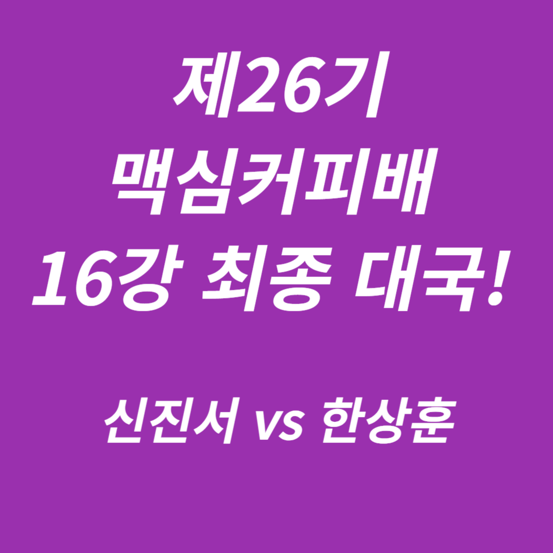 제26기 맥심커피배 16강 신진서 vs 한상훈