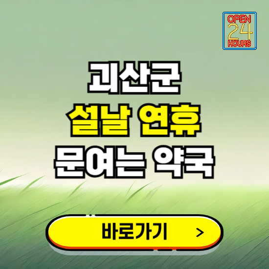 괴산군 설날 연휴 문여는 약국 ❘ 24시 비상 당직 일요일 밤에 문여는 곳