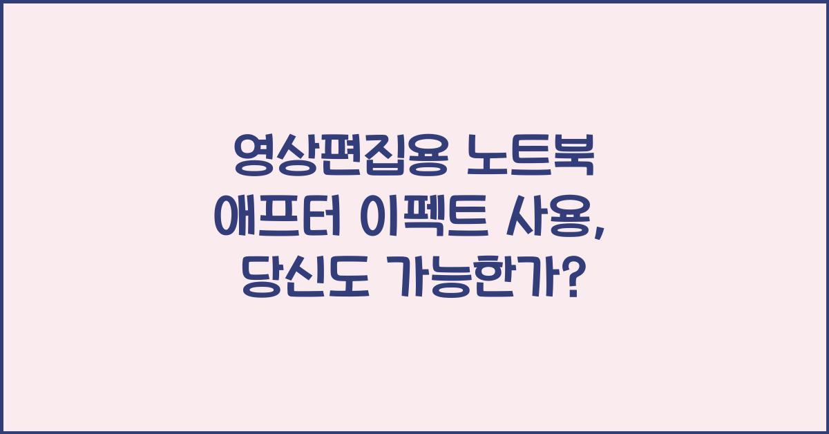 영상편집용 노트북 애프터 이펙트 사용