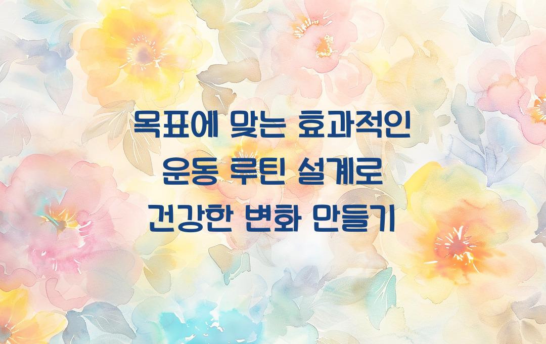 목표에 맞는 효과적인 운동 루틴 설계