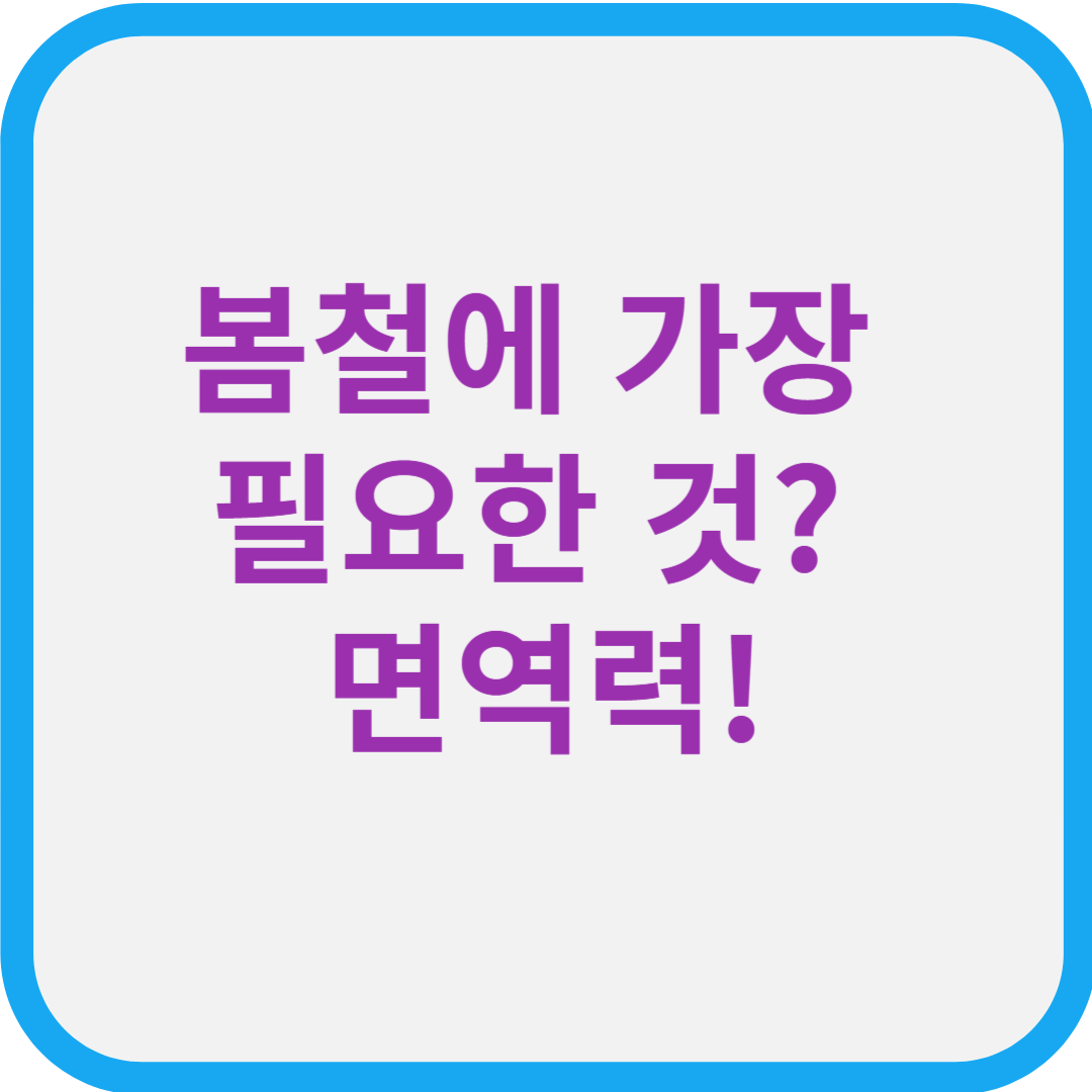 봄철에 가장 필요한 것? 면역력!