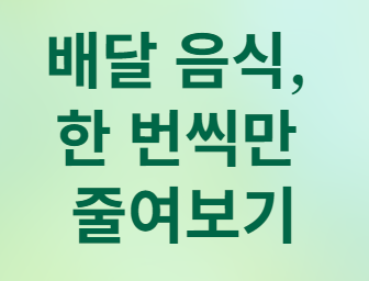 배달 음식, 한 번씩만 줄여보기