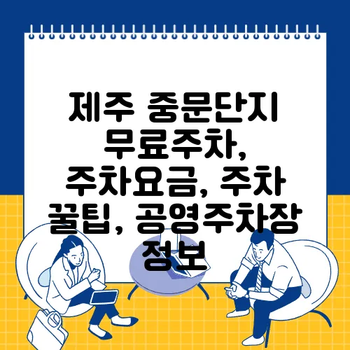 제주 중문단지 무료주차, 주차요금, 주차 꿀팁, 공영주차장 정보