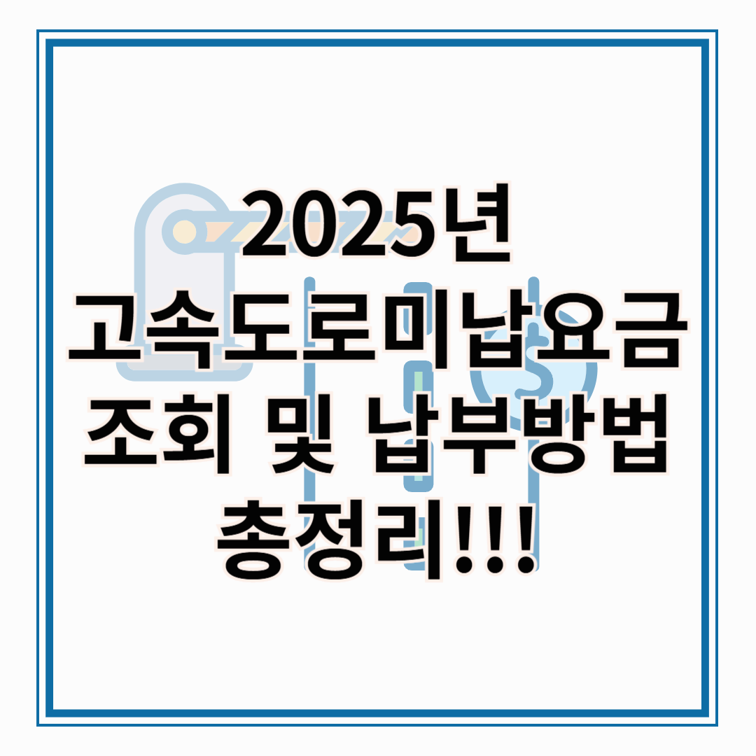 2025년 고속도로 미납요금 조회 및 납부 방법 총정리